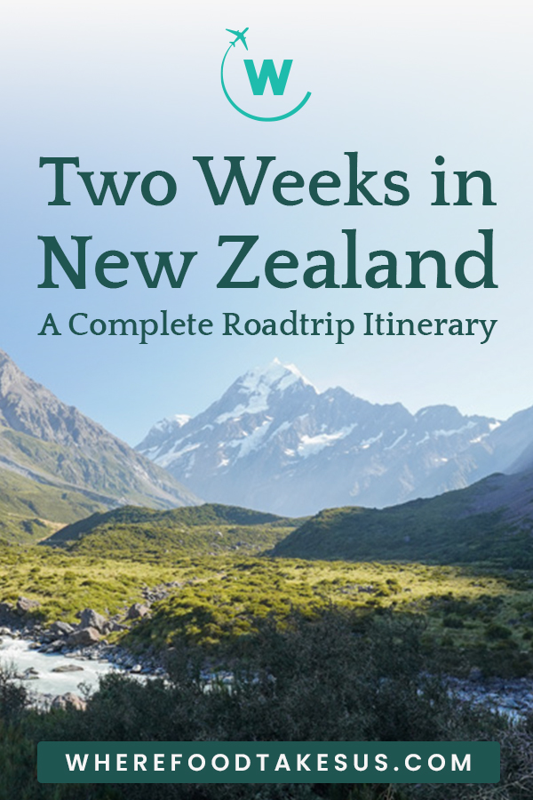 Pinterest pin titled "Two Weeks in New Zealand: A Complete Roadtrip Itinerary," over a photo of snow-capped Aoraki / Mount Cook above the green Hooker Valley, with the Where Food Takes Us logo and wherefoodtakesus.com.